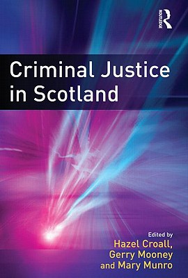 Criminal Justice in Scotland - Croall, Hazel, Professor (Editor), and Mooney, Gerry, Dr. (Editor), and Munro, Mary (Editor)