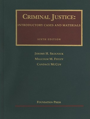 Criminal Justice: Introductory Cases and Materials - Skolnick, Jerome H, and Feeley, Malcolm M, and McCoy, Candace