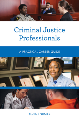 Criminal Justice Professionals: A Practical Career Guide - Endsley, Kezia