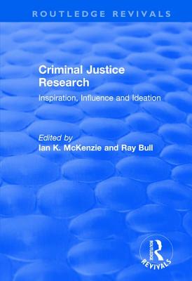 Criminal Justice Research: Inspiration Influence and Ideation: Inspiration Influence and Ideation - McKenzie, Ian, and Bull, Ray