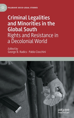 Criminal Legalities and Minorities in the Global South: Rights and Resistance in a Decolonial World - Radics, George B (Editor), and Ciocchini, Pablo (Editor)