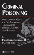 Criminal Poisoning: An Investigational Guide for Law Enforcement, Toxicologists, Forensic Scientists, and Attorneys