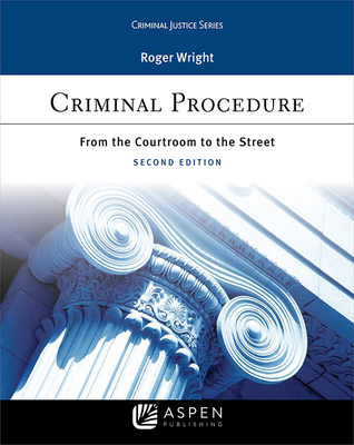 Criminal Procedure: From the Courtroom to the Street - Wright, Roger