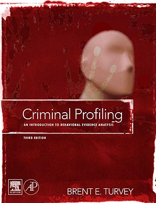 Criminal Profiling: An Introduction to Behavioral Evidence Analysis - Turvey, Brent E