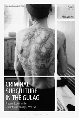 Criminal Subculture in the Gulag: Prisoner Society in the Stalinist Labour Camps - Vincent, Mark