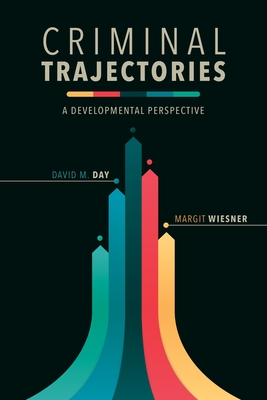 Criminal Trajectories: A Developmental Perspective - Day, David M, and Wiesner, Margit