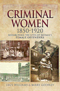 Criminal Women 1850-1920: Researching the Lives of Britain's Female Offenders