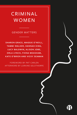 Criminal Women: Gender Matters - Grace, Sharon, and O'Neill, Maggie, and Walker, Tammi