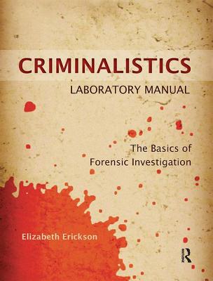Criminalistics Laboratory Manual: The Basics of Forensic Investigation - Erickson, Elizabeth