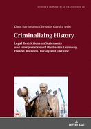 Criminalizing History: Legal Restrictions on Statements and Interpretations of the Past in Germany, Poland, Rwanda, Turkey and Ukraine