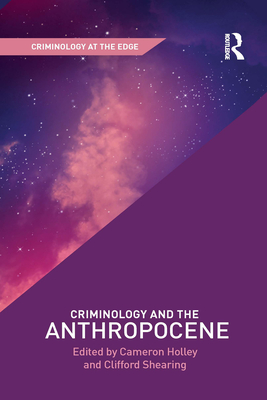 Criminology and the Anthropocene - Holley, Cameron (Editor), and Shearing, Clifford (Editor)