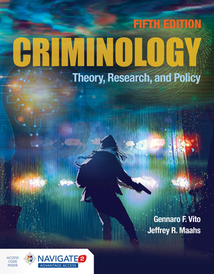 Criminology: Theory, Research, and Policy: Theory, Research, and Policy - Vito, Gennaro F., and Maahs, Jeffrey R.