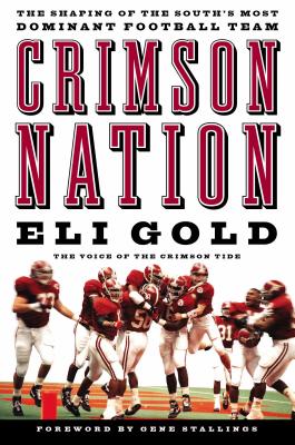 Crimson Nation: The Shaping of the South's Most Dominant Football Team - Gold, Eli