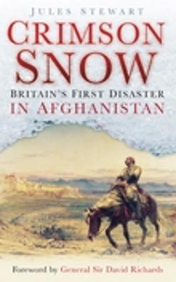 Crimson Snow: Britain's First Disaster in Afghanistan - Stewart, Jules, and Richards, David (Foreword by)