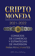 Criptomoneda 2021-2022: Consejos de Comercio y Estrategias de Inversin para Principiantes (Bitcoin, Ethereum, Ripple, Doge, Cardano, Shiba, Safemoon, Binance Futures y ms)