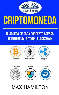 Criptomoneda: Bsqueda de Cada Concepto Acerca de Ethereum, Bitcoin, Blockchain - Arturo Juan Rodriguez Sevilla (Translated by), and Max Hamilton