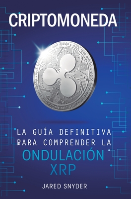 Criptomoneda: La Gua Definitiva Para Comprender La Ondulacin XRP - Snyder, Jared