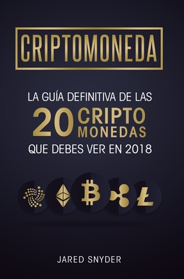 Criptomonedas: La Gu?a Definitiva De Las 20 Criptomonedas Que Debes Ver En 2018 - Snyder, Jared