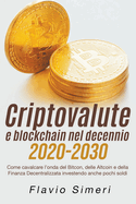 Criptovalute e blockchain nel decennio 2020-2030: Come cavalcare l'onda del Bitcon, delle Altcoin e della Finanza Decentralizzata investendo anche pochi soldi