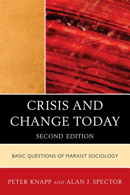 Crisis and Change Today: Basic Questions of Marxist Sociology - Knapp, Peter, and Spector, Alan, PhD., M.D., MBA