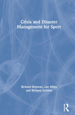 Crisis and Disaster Management for Sport - Shipway, Richard, and Miles, Lee, and Gordon, Richard