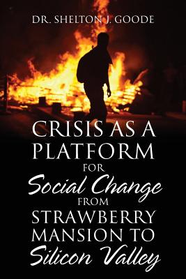 Crisis as a Platform for Social Change from Strawberry Mansion to Silicon Valley - Goode, Shelton J, Dr.