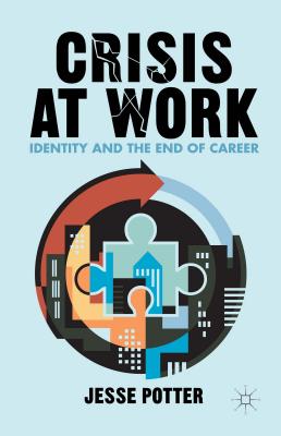 Crisis at Work: Identity and the End of Career - Potter, J.