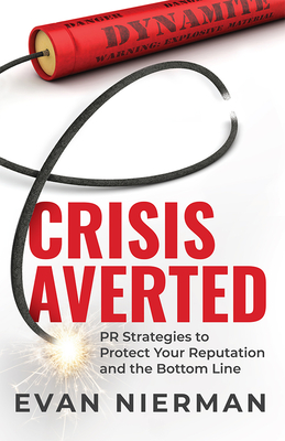 Crisis Averted: PR Strategies to Protect Your Reputation and the Bottom Line - Nierman, Evan