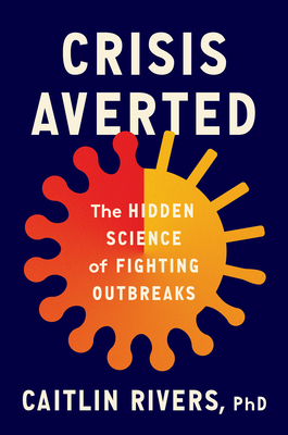 Crisis Averted: The Hidden Science of Fighting Outbreaks - Rivers, Caitlin