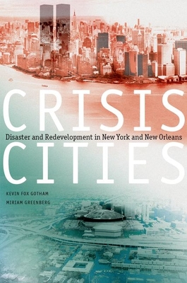 Crisis Cities: Disaster and Redevelopment in New York and New Orleans - Fox Gotham, Kevin, and Greenberg, Miriam