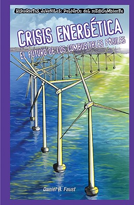 Crisis Energ?tica: El Futuro de Los Combustibles F?siles (Energy Crisis: The Future of Fossil Fuels) - Faust, Daniel R