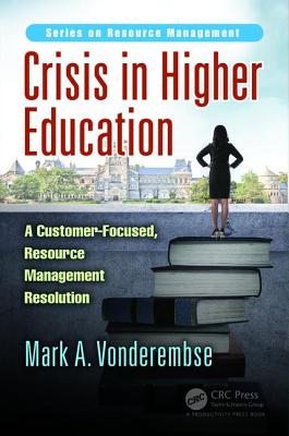 Crisis in Higher Education: A Customer-Focused, Resource Management Resolution - Vonderembse, Mark A.