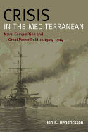 Crisis in the Mediterranean: Naval Competition and Great Power Politics, 1904-1914