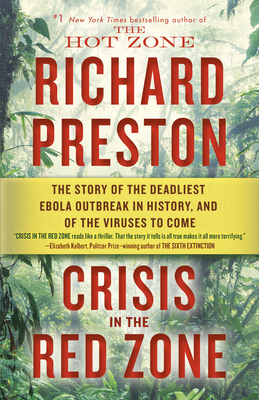 Crisis in the Red Zone: The Story of the Deadliest Ebola Outbreak in History, and of the Viruses to Come - Preston, Richard