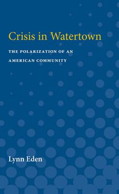 Crisis in Watertown: The Polarization of an American Community - Eden, Lynn