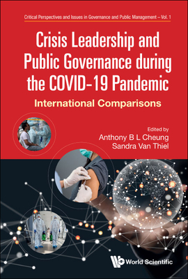 Crisis Leadership and Public Governance During the Covid-19 Pandemic: International Comparisons - Cheung, Anthony Bing Leung (Editor), and Thiel, Sandra Van (Editor)