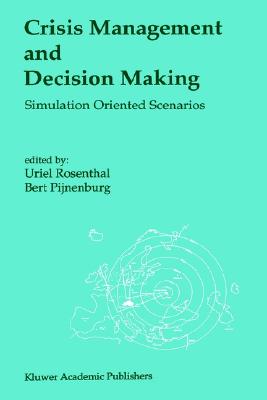 Crisis Management and Decision Making: Simulation Oriented Scenarios - Pijnenburg, Bert (Editor), and Rosenthal, Uriel (Editor)