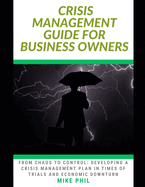 Crisis Management Guide for Business Owners: From Chaos to Control: Developing a Crisis Management Plan in times of Economic Downturns and Business Challenges