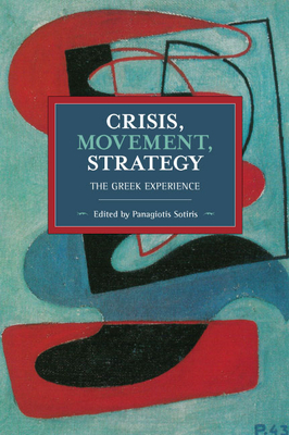 Crisis, Movement, Strategy: The Greek Experience - Sotiris, Panagiotis (Editor)