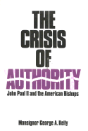 Crisis of Authority: John Paul II and the American Bishops - Kelly, George Anthony