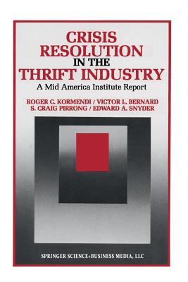 Crisis Resolution in the Thrift Industry: A Mid America Institute Report - Kormendi, Roger C, and Bernard, Victor, and Pirrong, S Craig
