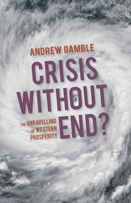 Crisis Without End?: The Unravelling of Western Prosperity - Gamble, Andrew, Professor