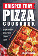 Crisper Tray Pizza Cookbook: Crispy Crust Complete Air Fryer Style Nonstick Copper Basket, Chef Recommended Baking Recipes for Your Oven Stovetop or Grill for Wood Fire Method Healthy Cooking at Home