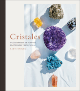 Cristales (Crystals): Gu?a Completa de Sus Usos, Propiedades Y Beneficios