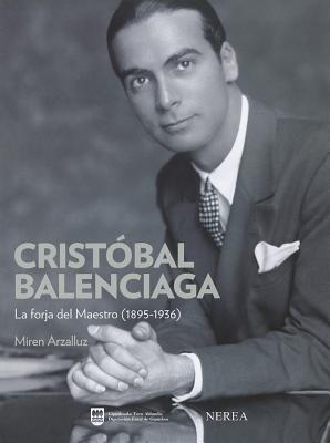 Cristobal Balenciaga: La Forja del Maestro (1895-1936) - Arzalluz, Miren, and Miller, Lesley Ellis (Prologue by)