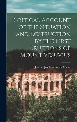 Critical Account of the Situation and Destruction by the First Eruptions of Mount Vesuvius - Winckelmann, Johann Joachim