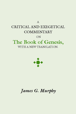 Critical and Exegectical Commentary on the Book of Genesis - Murphy, James G