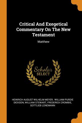 Critical and Exegetical Commentary on the New Testament: Matthew - Heinrich August Wilhelm Meyer (Creator), and William Purdie Dickson (Creator), and Stewart, William