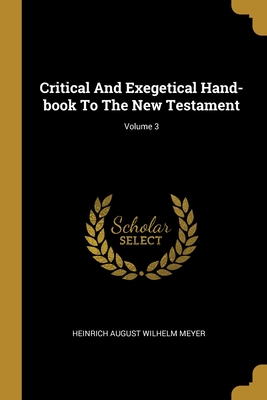 Critical And Exegetical Hand-book To The New Testament; Volume 3 - Heinrich August Wilhelm Meyer (Creator)