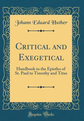 Critical and Exegetical: Handbook to the Epistles of St. Paul to Timothy and Titus (Classic Reprint) - Huther, Johann Eduard